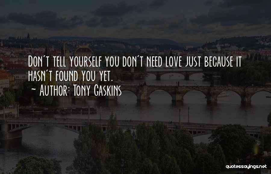Tony Gaskins Quotes: Don't Tell Yourself You Don't Need Love Just Because It Hasn't Found You Yet.