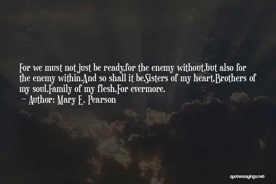 Mary E. Pearson Quotes: For We Must Not Just Be Ready,for The Enemy Without,but Also For The Enemy Within.and So Shall It Be,sisters Of