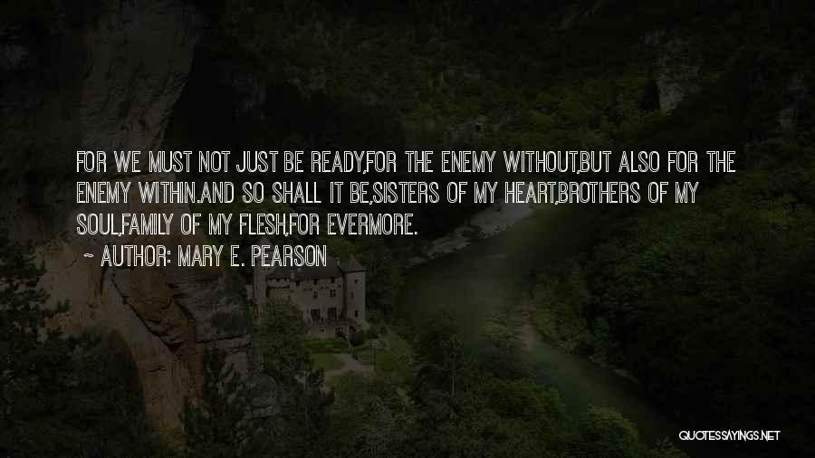 Mary E. Pearson Quotes: For We Must Not Just Be Ready,for The Enemy Without,but Also For The Enemy Within.and So Shall It Be,sisters Of