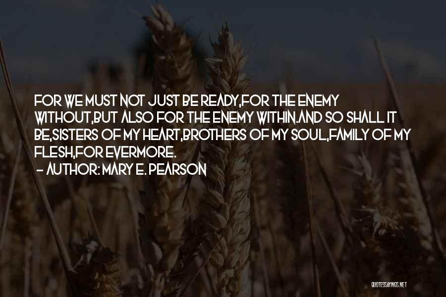 Mary E. Pearson Quotes: For We Must Not Just Be Ready,for The Enemy Without,but Also For The Enemy Within.and So Shall It Be,sisters Of