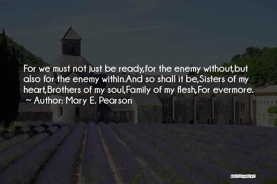 Mary E. Pearson Quotes: For We Must Not Just Be Ready,for The Enemy Without,but Also For The Enemy Within.and So Shall It Be,sisters Of