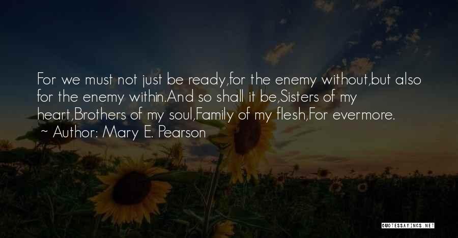 Mary E. Pearson Quotes: For We Must Not Just Be Ready,for The Enemy Without,but Also For The Enemy Within.and So Shall It Be,sisters Of