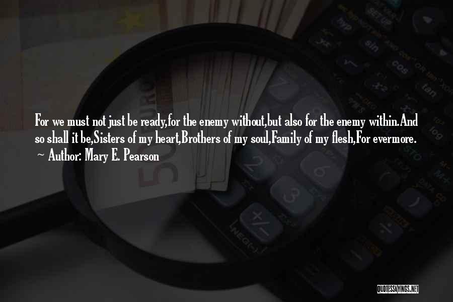 Mary E. Pearson Quotes: For We Must Not Just Be Ready,for The Enemy Without,but Also For The Enemy Within.and So Shall It Be,sisters Of