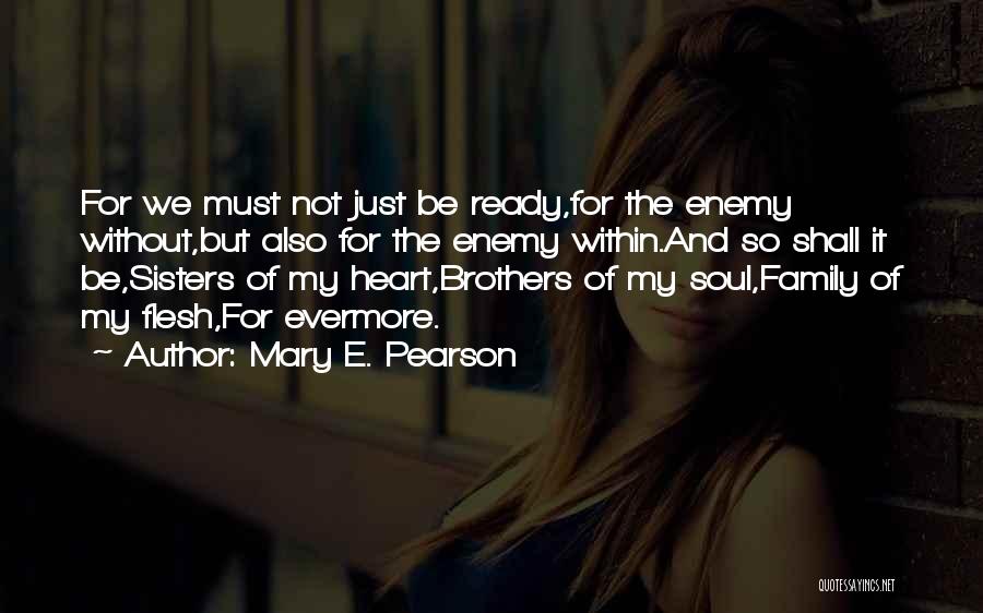 Mary E. Pearson Quotes: For We Must Not Just Be Ready,for The Enemy Without,but Also For The Enemy Within.and So Shall It Be,sisters Of