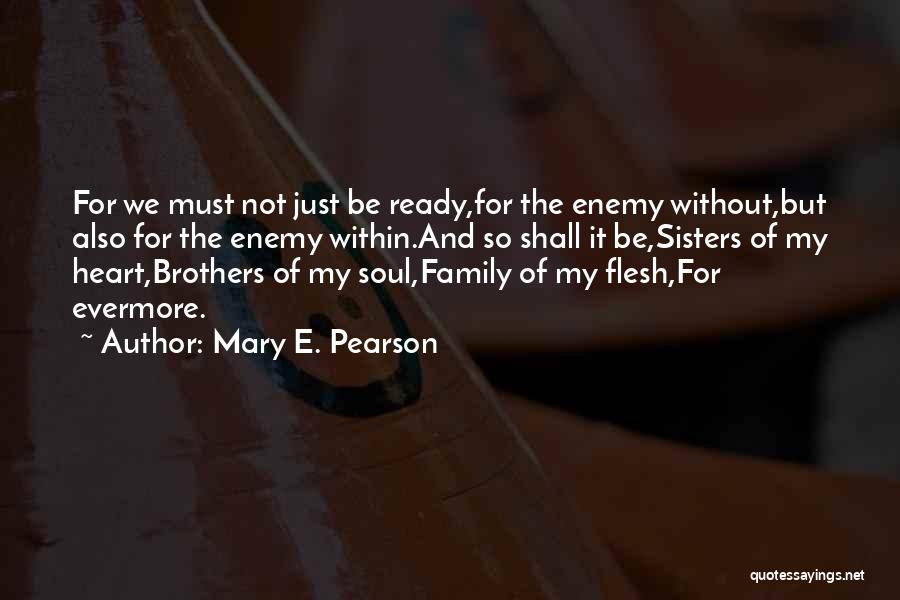 Mary E. Pearson Quotes: For We Must Not Just Be Ready,for The Enemy Without,but Also For The Enemy Within.and So Shall It Be,sisters Of