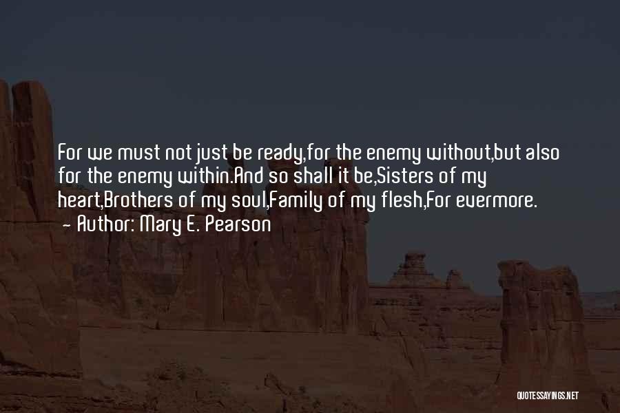 Mary E. Pearson Quotes: For We Must Not Just Be Ready,for The Enemy Without,but Also For The Enemy Within.and So Shall It Be,sisters Of