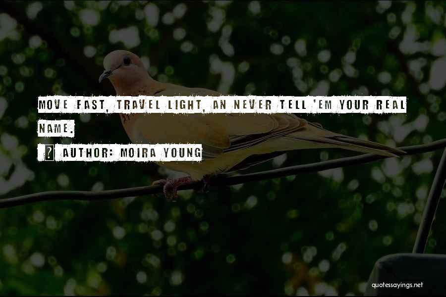 Moira Young Quotes: Move Fast, Travel Light, An Never Tell 'em Your Real Name.
