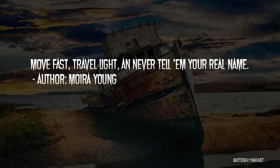 Moira Young Quotes: Move Fast, Travel Light, An Never Tell 'em Your Real Name.