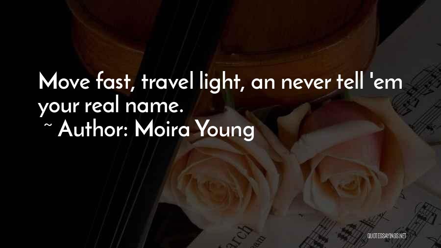 Moira Young Quotes: Move Fast, Travel Light, An Never Tell 'em Your Real Name.