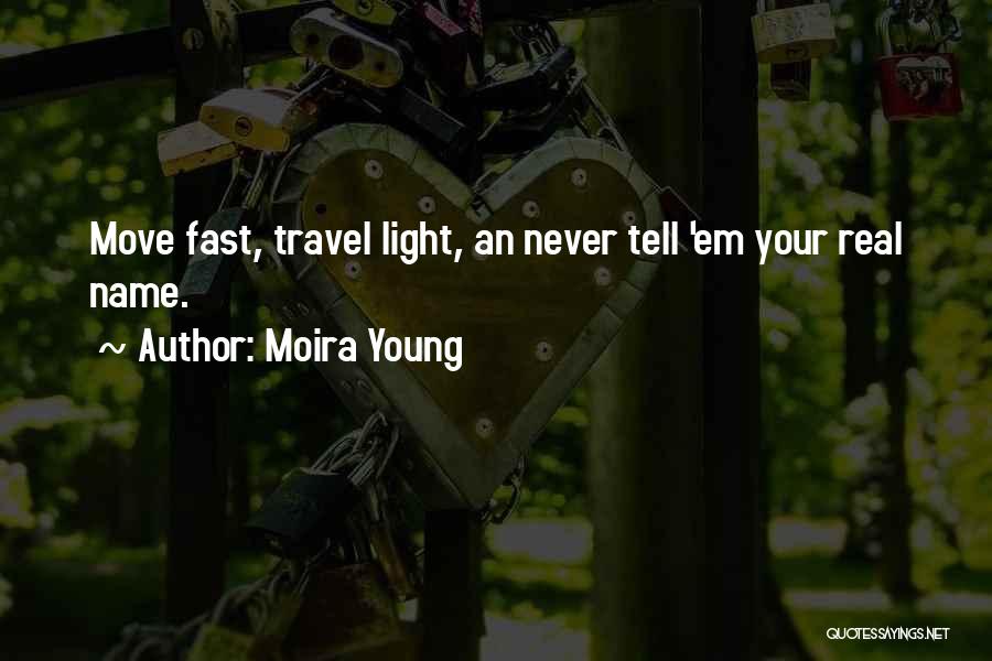Moira Young Quotes: Move Fast, Travel Light, An Never Tell 'em Your Real Name.