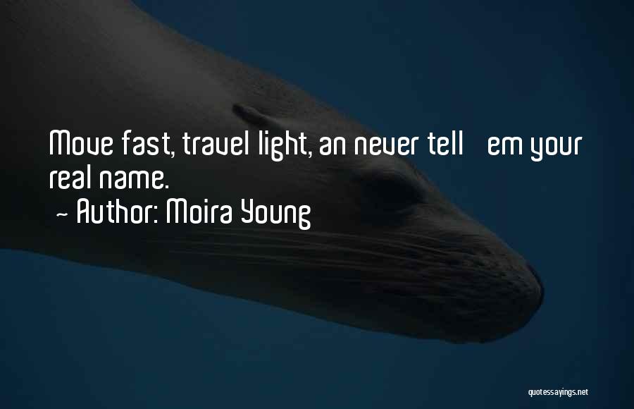 Moira Young Quotes: Move Fast, Travel Light, An Never Tell 'em Your Real Name.