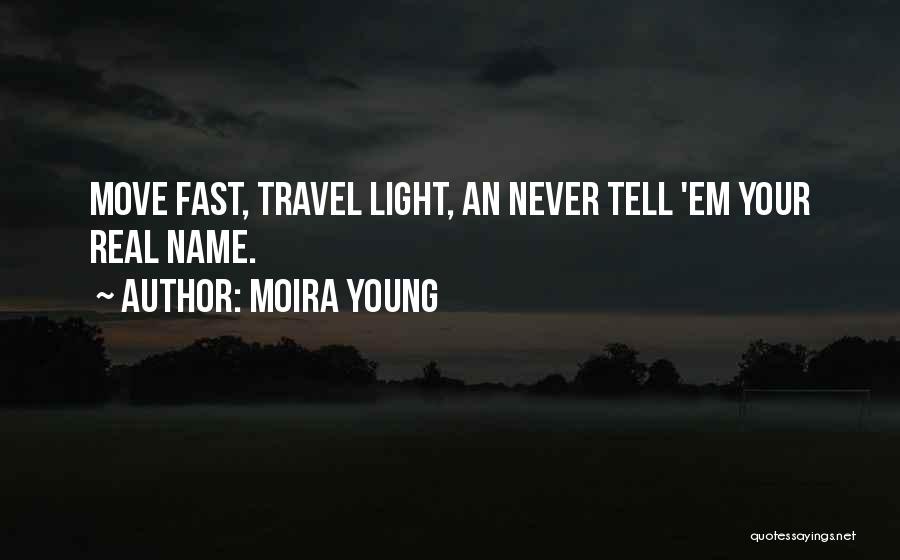 Moira Young Quotes: Move Fast, Travel Light, An Never Tell 'em Your Real Name.