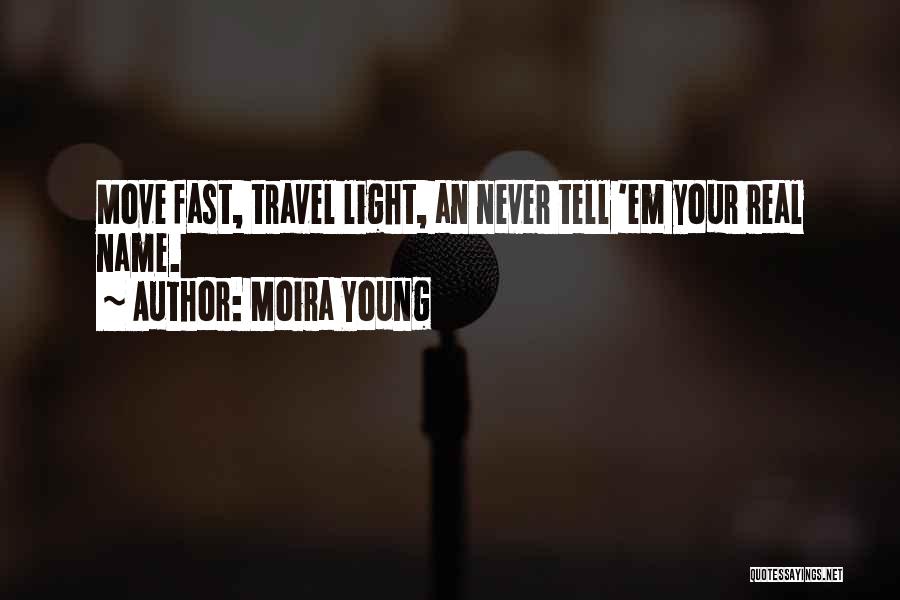 Moira Young Quotes: Move Fast, Travel Light, An Never Tell 'em Your Real Name.