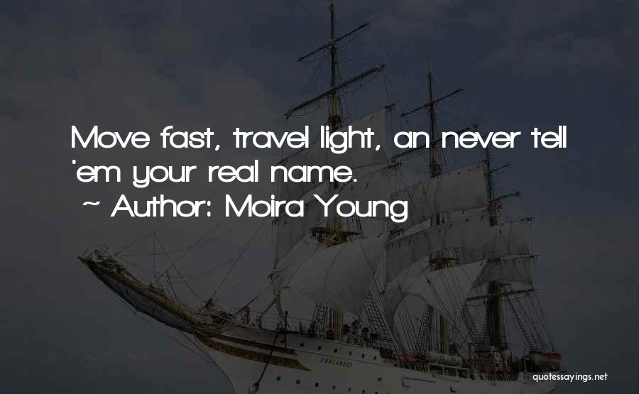 Moira Young Quotes: Move Fast, Travel Light, An Never Tell 'em Your Real Name.