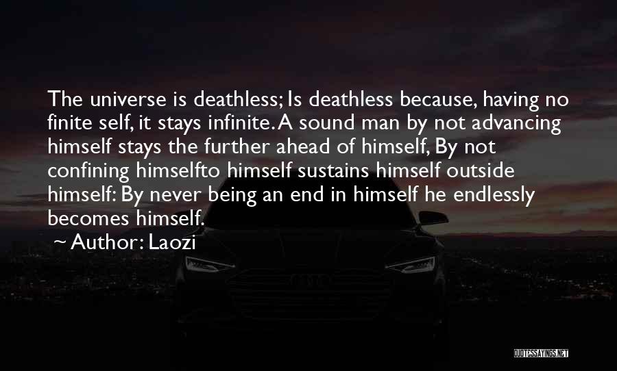 Laozi Quotes: The Universe Is Deathless; Is Deathless Because, Having No Finite Self, It Stays Infinite. A Sound Man By Not Advancing