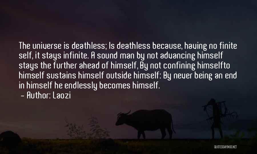 Laozi Quotes: The Universe Is Deathless; Is Deathless Because, Having No Finite Self, It Stays Infinite. A Sound Man By Not Advancing