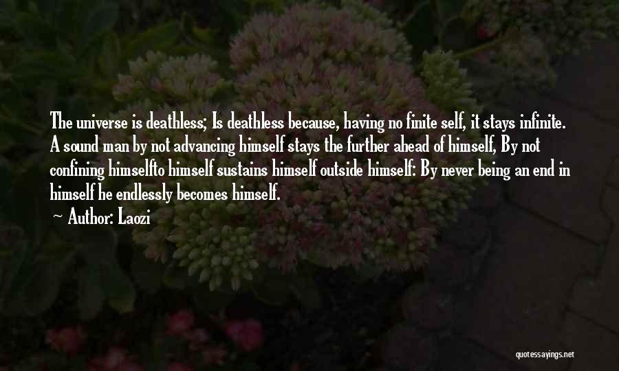 Laozi Quotes: The Universe Is Deathless; Is Deathless Because, Having No Finite Self, It Stays Infinite. A Sound Man By Not Advancing