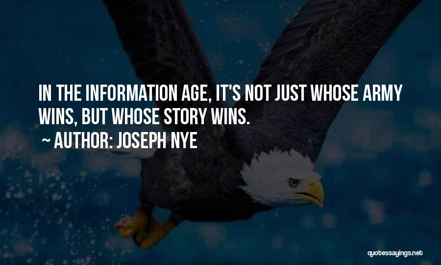 Joseph Nye Quotes: In The Information Age, It's Not Just Whose Army Wins, But Whose Story Wins.