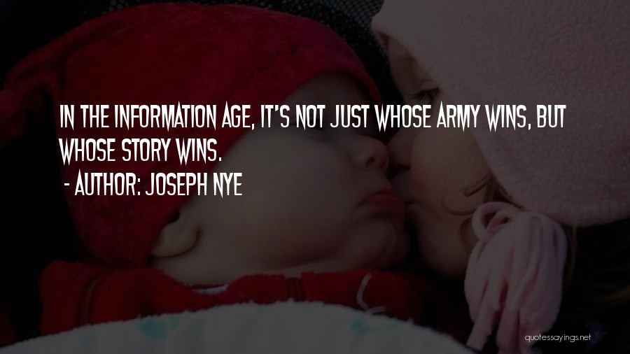 Joseph Nye Quotes: In The Information Age, It's Not Just Whose Army Wins, But Whose Story Wins.