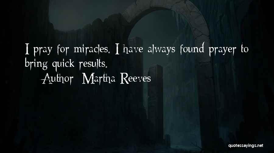 Martha Reeves Quotes: I Pray For Miracles. I Have Always Found Prayer To Bring Quick Results.