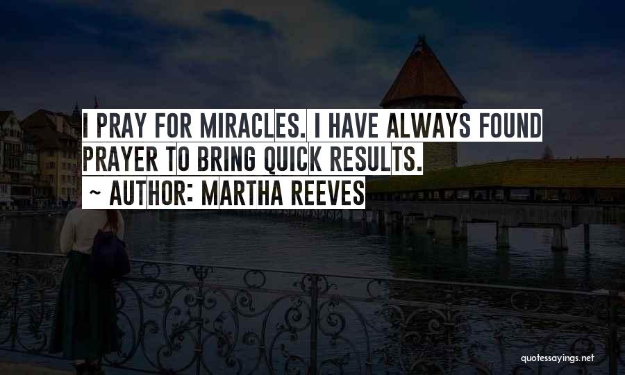 Martha Reeves Quotes: I Pray For Miracles. I Have Always Found Prayer To Bring Quick Results.