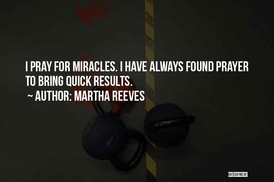 Martha Reeves Quotes: I Pray For Miracles. I Have Always Found Prayer To Bring Quick Results.