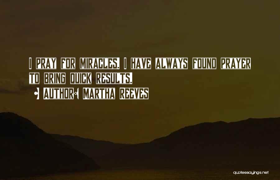 Martha Reeves Quotes: I Pray For Miracles. I Have Always Found Prayer To Bring Quick Results.