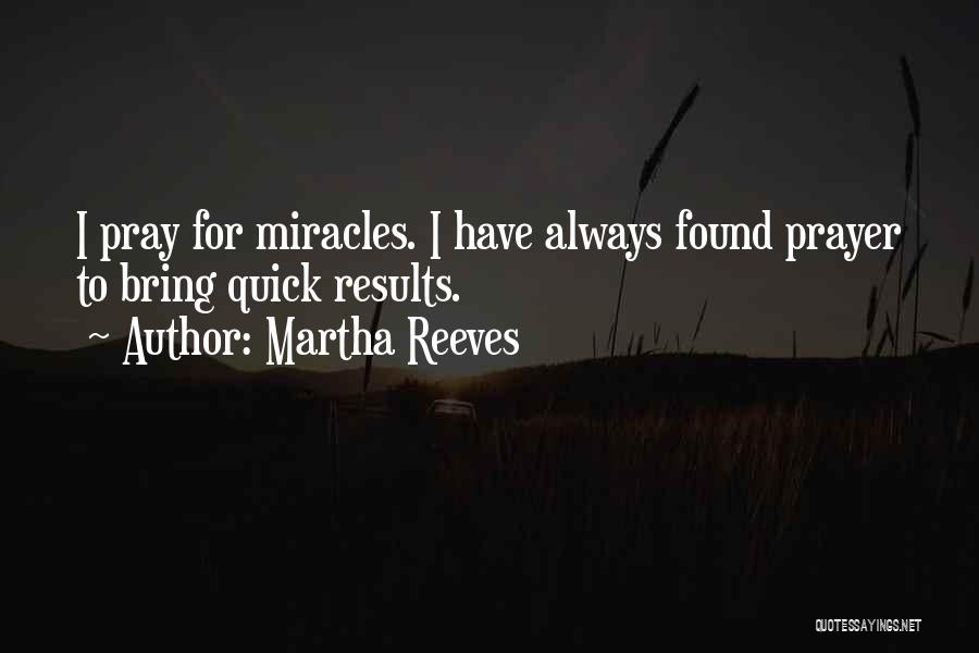Martha Reeves Quotes: I Pray For Miracles. I Have Always Found Prayer To Bring Quick Results.