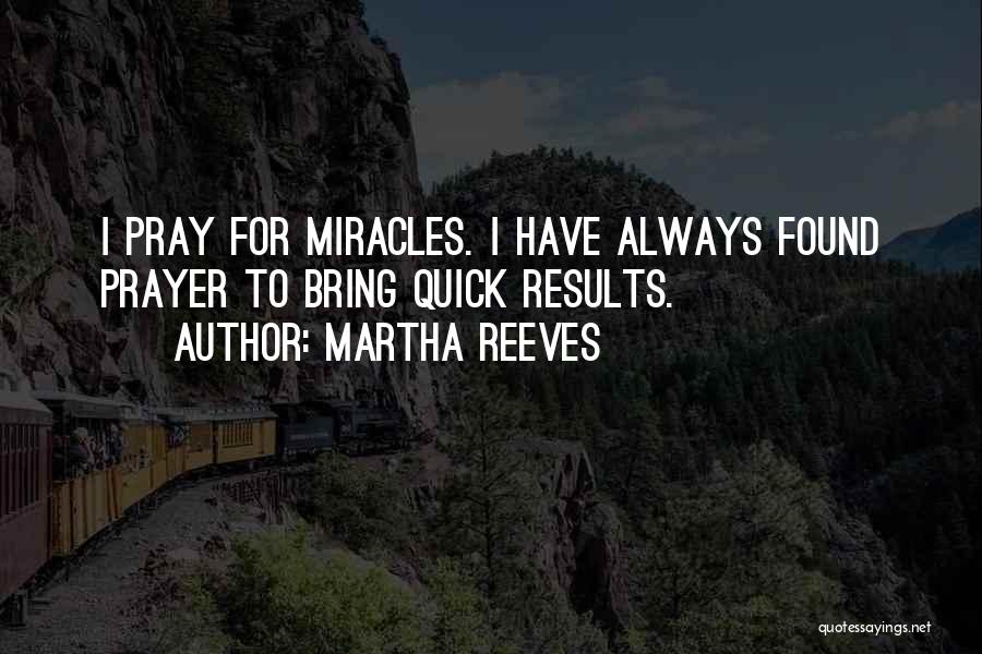 Martha Reeves Quotes: I Pray For Miracles. I Have Always Found Prayer To Bring Quick Results.