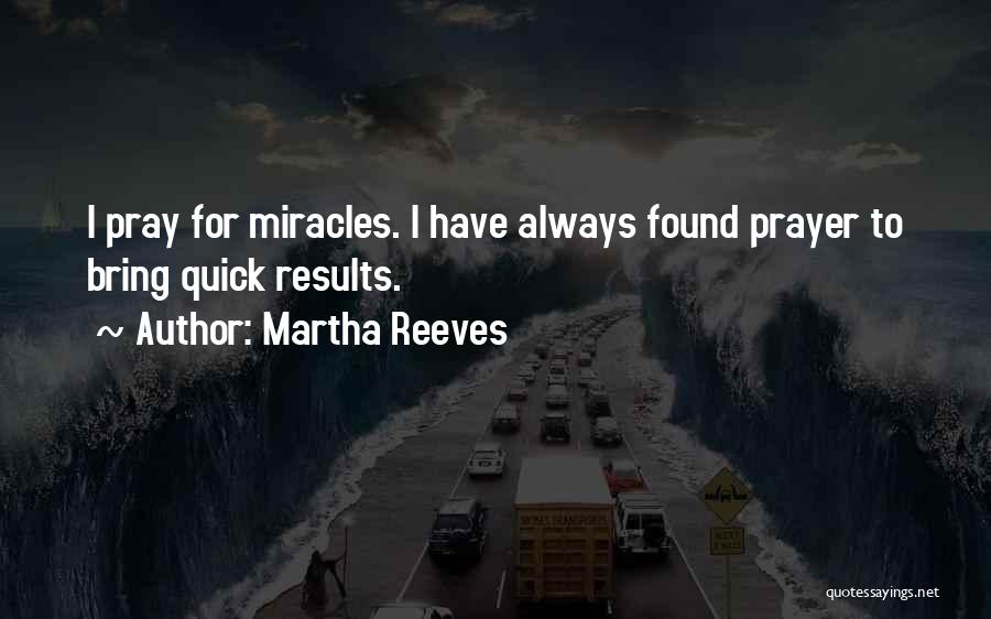 Martha Reeves Quotes: I Pray For Miracles. I Have Always Found Prayer To Bring Quick Results.
