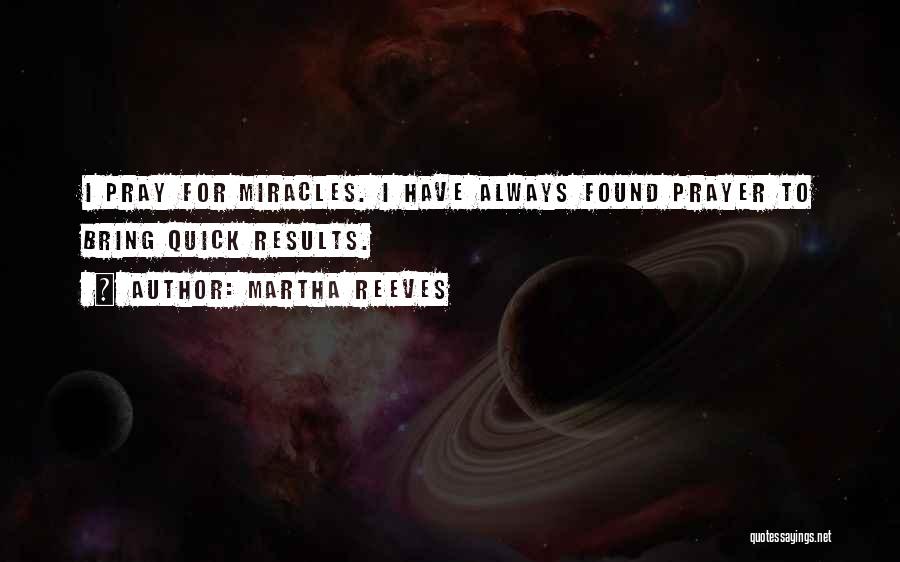 Martha Reeves Quotes: I Pray For Miracles. I Have Always Found Prayer To Bring Quick Results.
