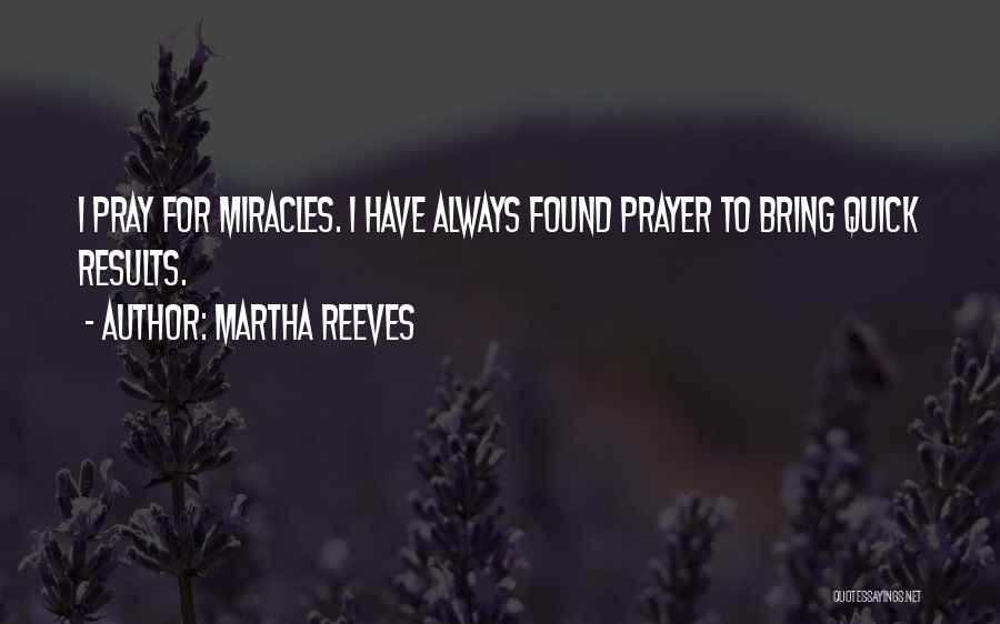 Martha Reeves Quotes: I Pray For Miracles. I Have Always Found Prayer To Bring Quick Results.