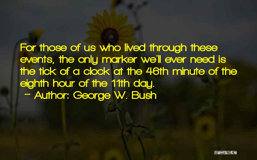 George W. Bush Quotes: For Those Of Us Who Lived Through These Events, The Only Marker We'll Ever Need Is The Tick Of A