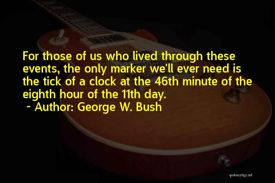 George W. Bush Quotes: For Those Of Us Who Lived Through These Events, The Only Marker We'll Ever Need Is The Tick Of A