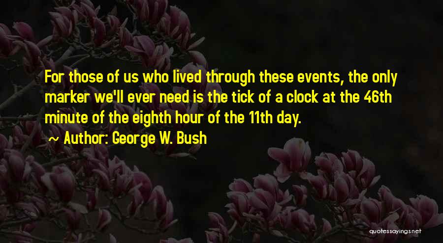 George W. Bush Quotes: For Those Of Us Who Lived Through These Events, The Only Marker We'll Ever Need Is The Tick Of A