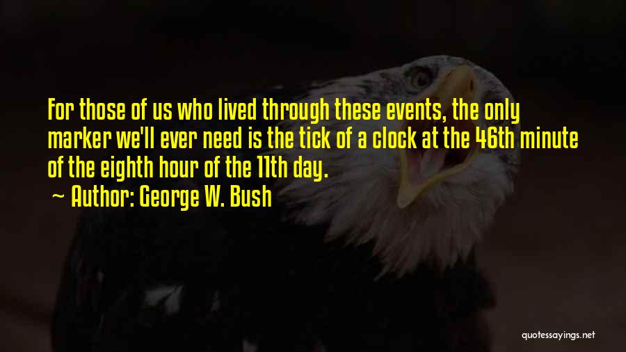 George W. Bush Quotes: For Those Of Us Who Lived Through These Events, The Only Marker We'll Ever Need Is The Tick Of A