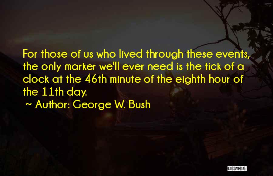 George W. Bush Quotes: For Those Of Us Who Lived Through These Events, The Only Marker We'll Ever Need Is The Tick Of A