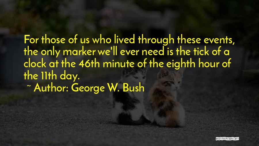 George W. Bush Quotes: For Those Of Us Who Lived Through These Events, The Only Marker We'll Ever Need Is The Tick Of A