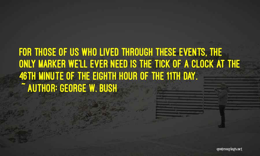 George W. Bush Quotes: For Those Of Us Who Lived Through These Events, The Only Marker We'll Ever Need Is The Tick Of A