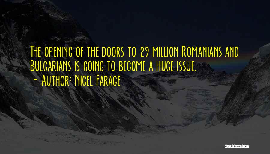 Nigel Farage Quotes: The Opening Of The Doors To 29 Million Romanians And Bulgarians Is Going To Become A Huge Issue.