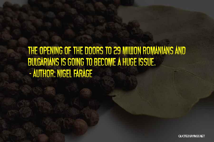 Nigel Farage Quotes: The Opening Of The Doors To 29 Million Romanians And Bulgarians Is Going To Become A Huge Issue.