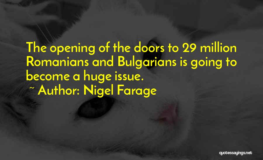 Nigel Farage Quotes: The Opening Of The Doors To 29 Million Romanians And Bulgarians Is Going To Become A Huge Issue.