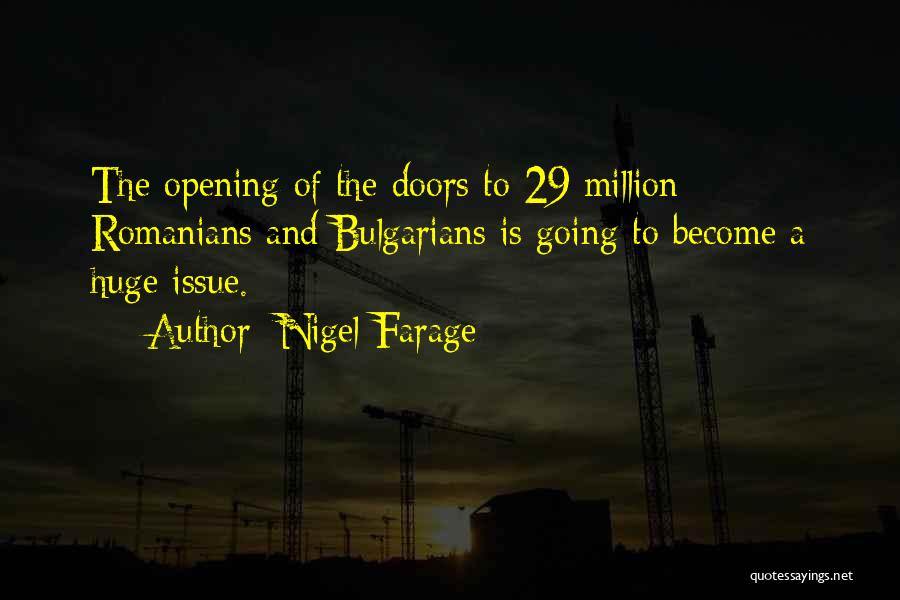 Nigel Farage Quotes: The Opening Of The Doors To 29 Million Romanians And Bulgarians Is Going To Become A Huge Issue.