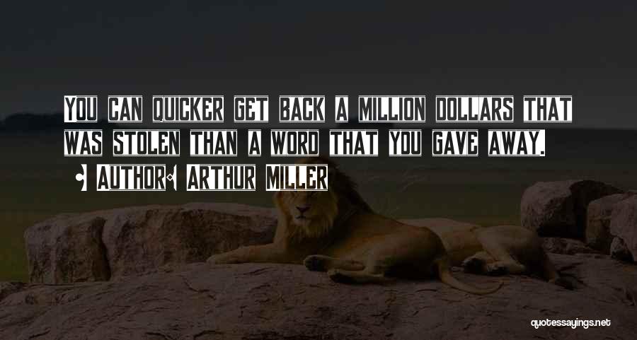 Arthur Miller Quotes: You Can Quicker Get Back A Million Dollars That Was Stolen Than A Word That You Gave Away.