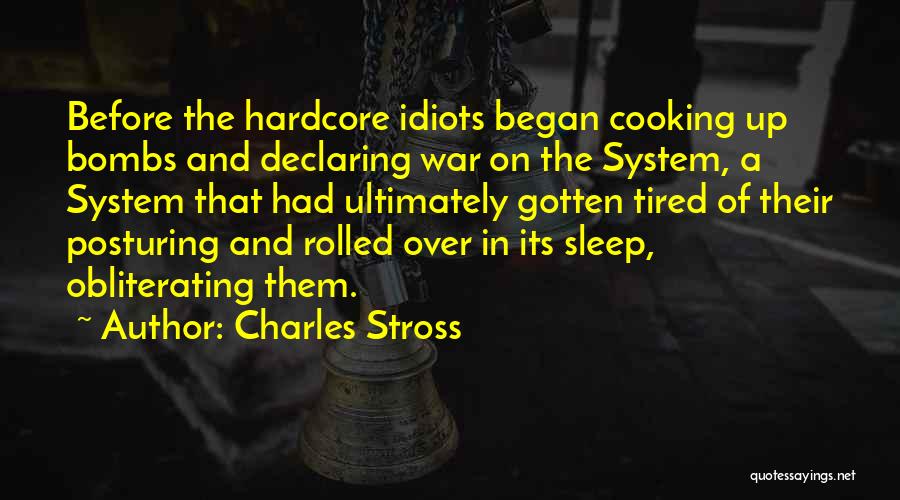 Charles Stross Quotes: Before The Hardcore Idiots Began Cooking Up Bombs And Declaring War On The System, A System That Had Ultimately Gotten