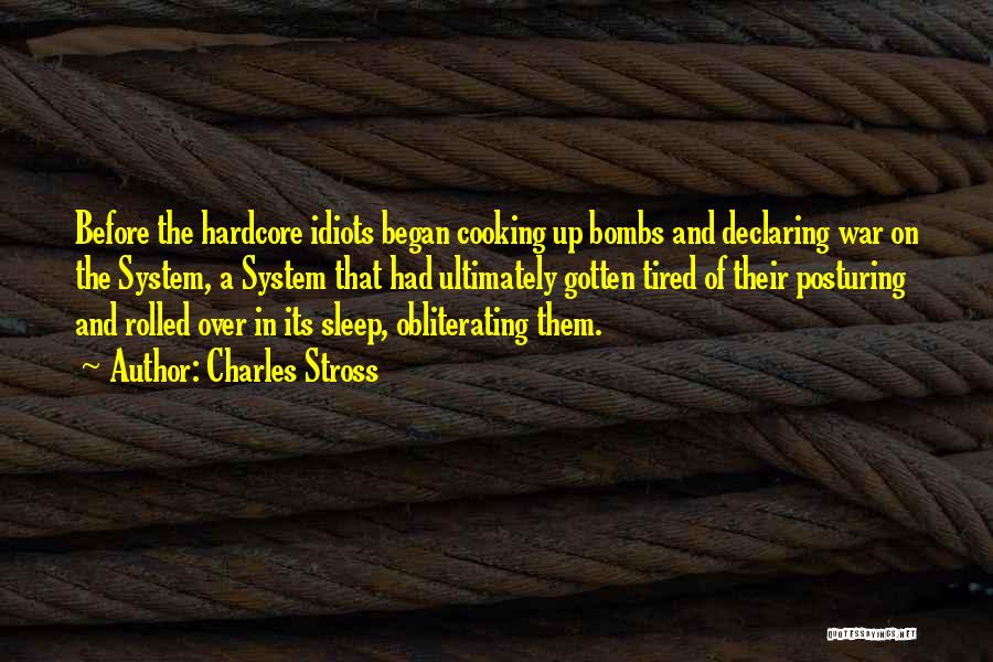 Charles Stross Quotes: Before The Hardcore Idiots Began Cooking Up Bombs And Declaring War On The System, A System That Had Ultimately Gotten