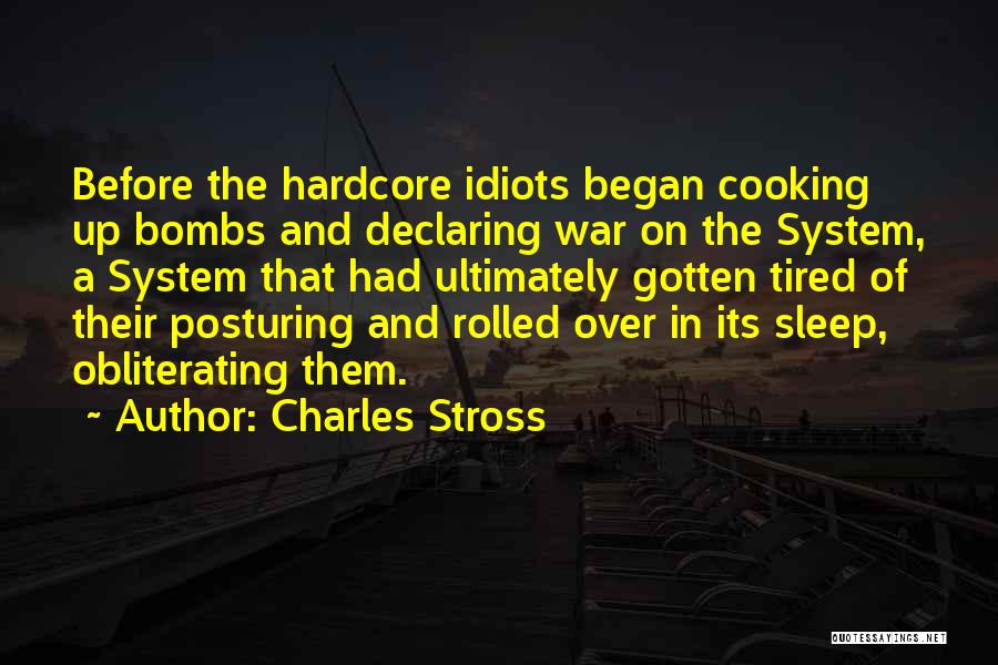 Charles Stross Quotes: Before The Hardcore Idiots Began Cooking Up Bombs And Declaring War On The System, A System That Had Ultimately Gotten