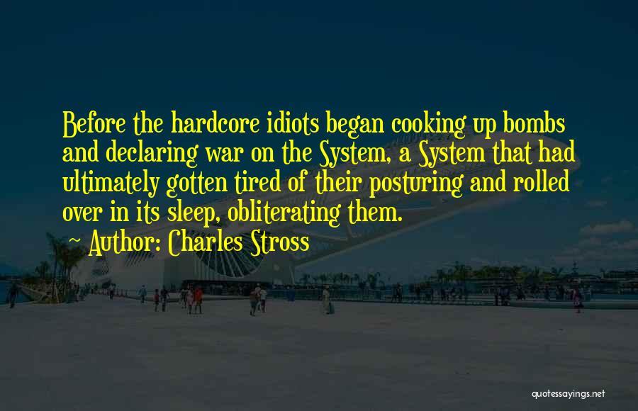 Charles Stross Quotes: Before The Hardcore Idiots Began Cooking Up Bombs And Declaring War On The System, A System That Had Ultimately Gotten