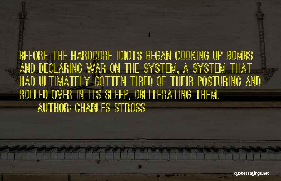 Charles Stross Quotes: Before The Hardcore Idiots Began Cooking Up Bombs And Declaring War On The System, A System That Had Ultimately Gotten