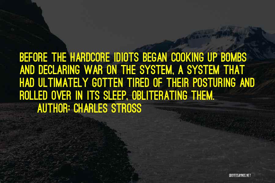 Charles Stross Quotes: Before The Hardcore Idiots Began Cooking Up Bombs And Declaring War On The System, A System That Had Ultimately Gotten